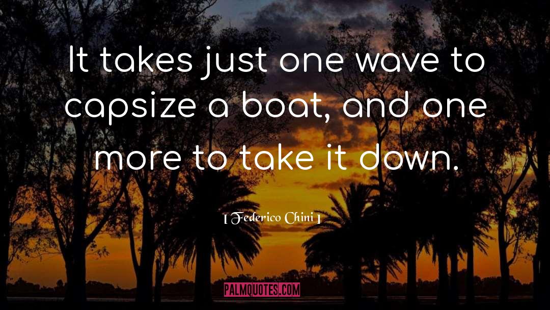 Federico Chini Quotes: It takes just one wave