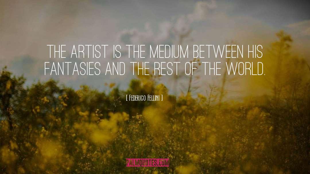 Federico Fellini Quotes: The artist is the medium