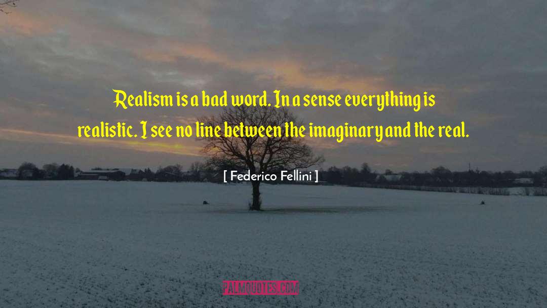 Federico Fellini Quotes: Realism is a bad word.