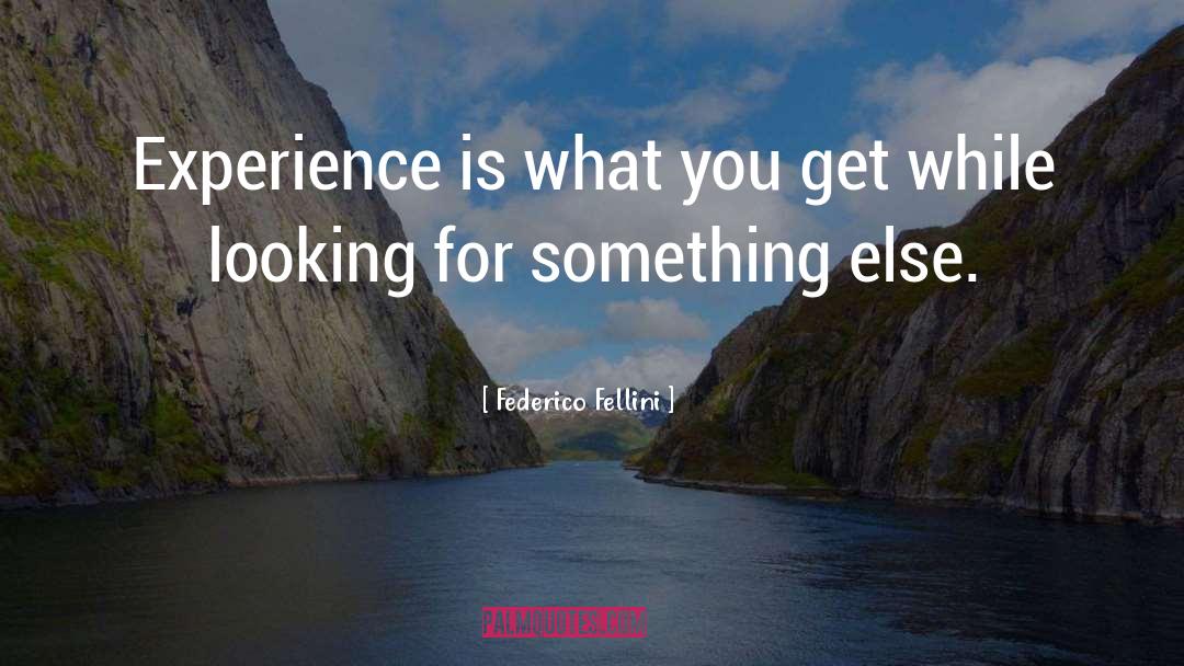 Federico Fellini Quotes: Experience is what you get