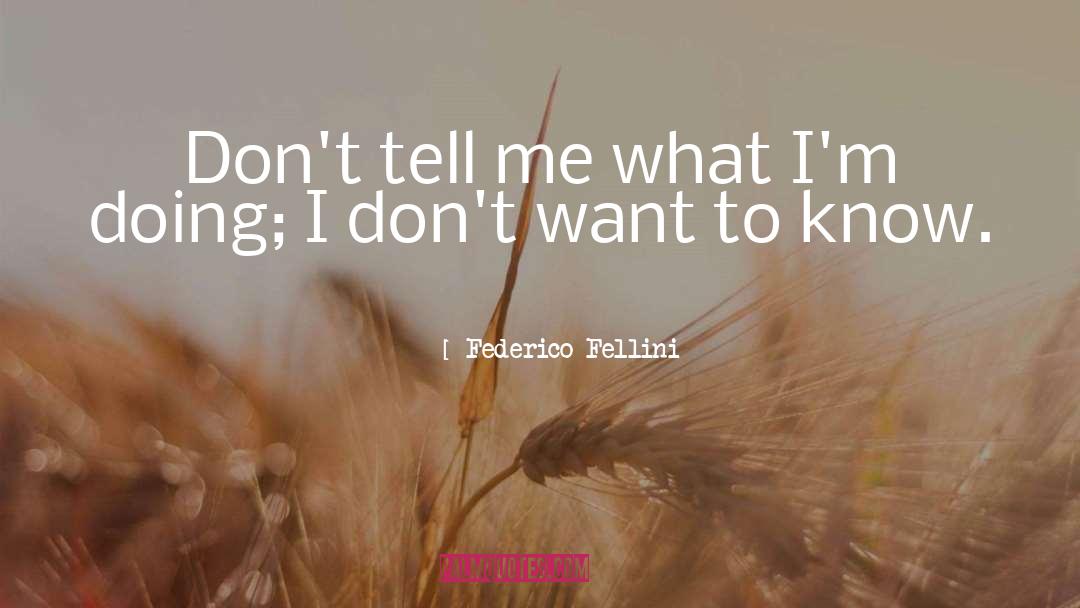 Federico Fellini Quotes: Don't tell me what I'm