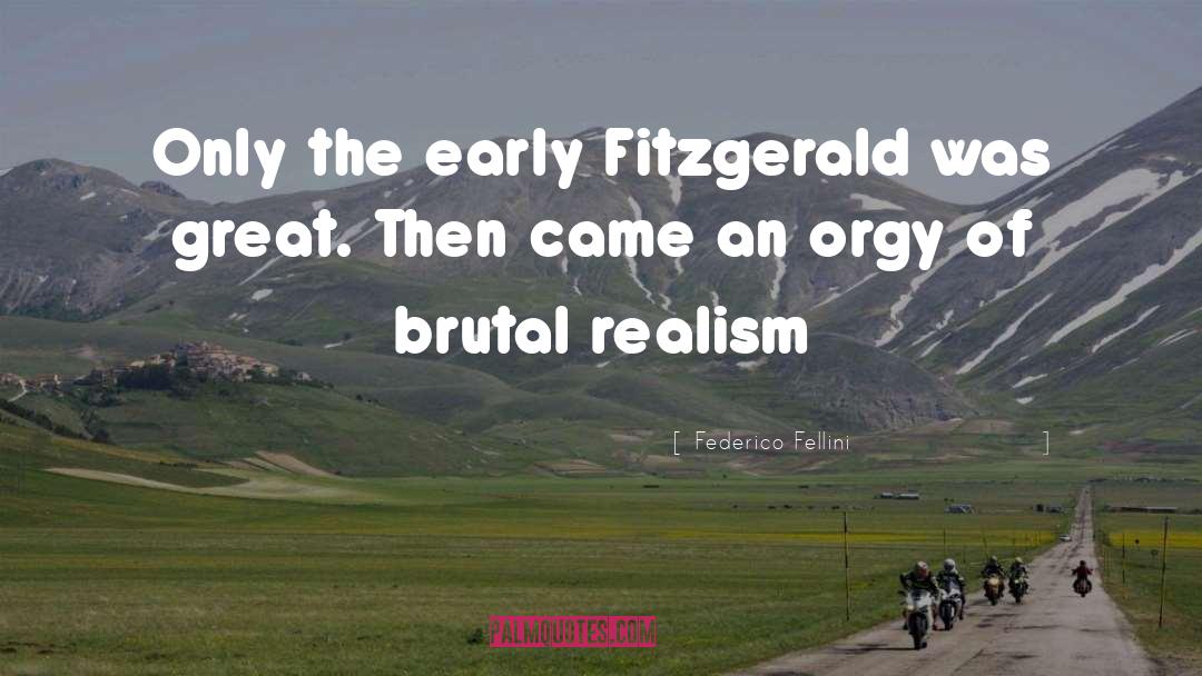 Federico Fellini Quotes: Only the early Fitzgerald was