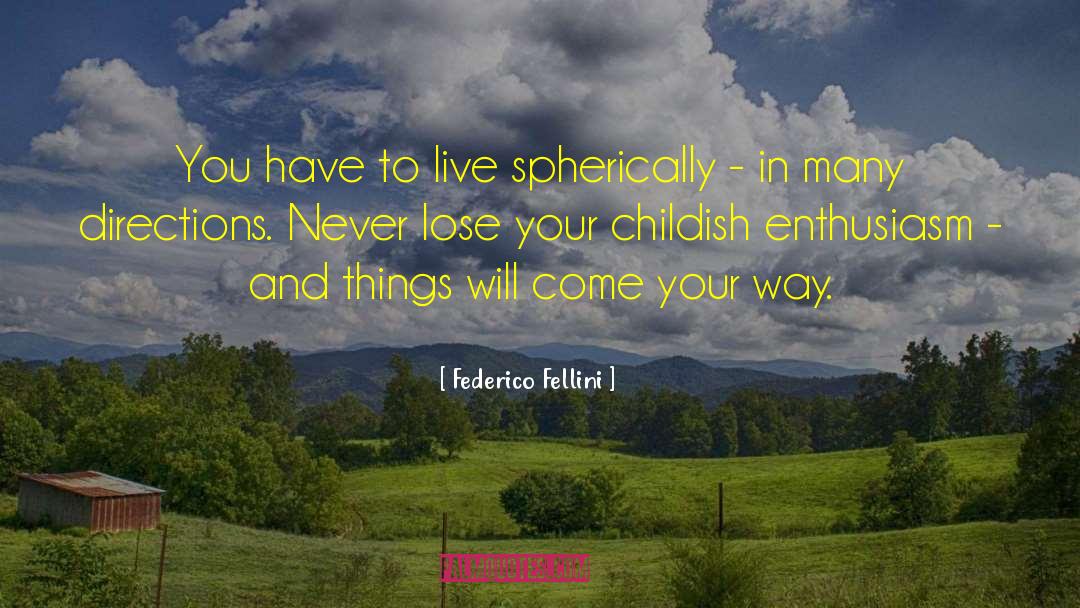 Federico Fellini Quotes: You have to live spherically