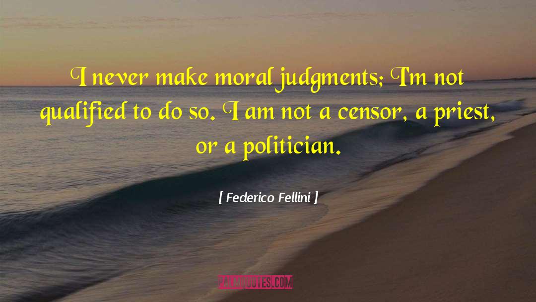 Federico Fellini Quotes: I never make moral judgments;