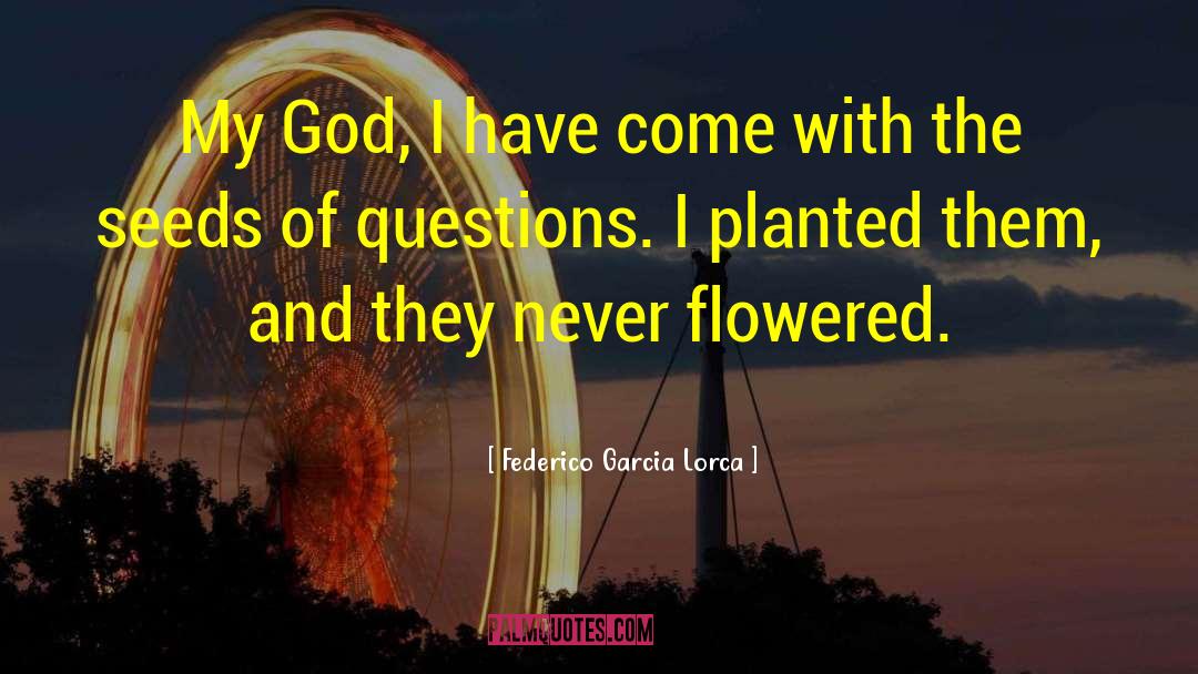 Federico Garcia Lorca Quotes: My God, I have come