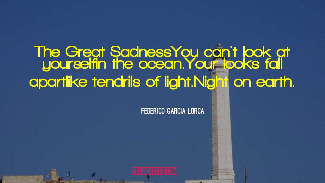 Federico Garcia Lorca Quotes: The Great Sadness<br>You can't look