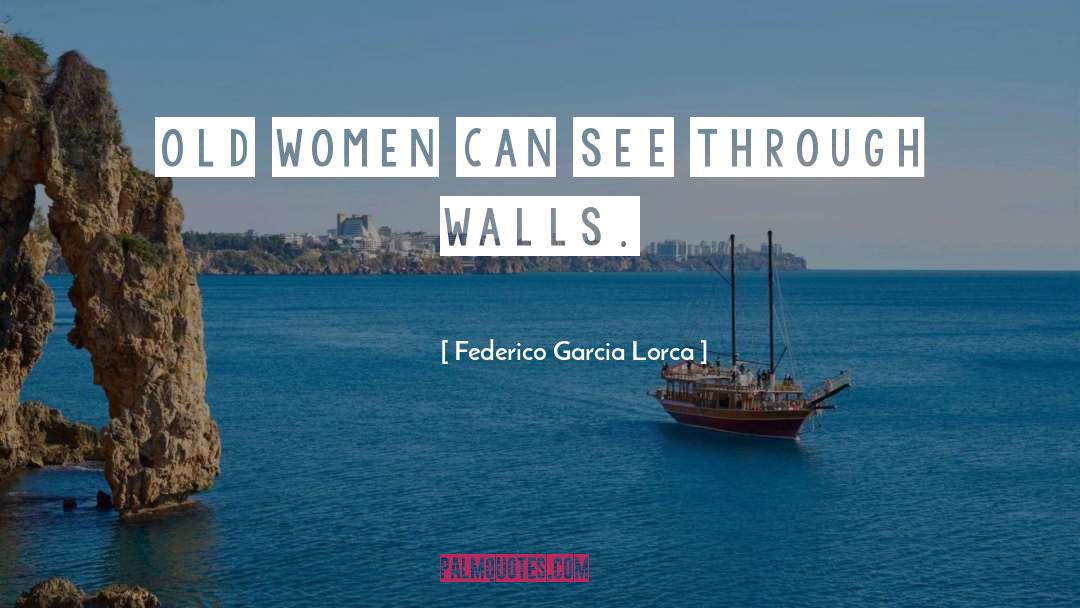 Federico Garcia Lorca Quotes: Old women can see through