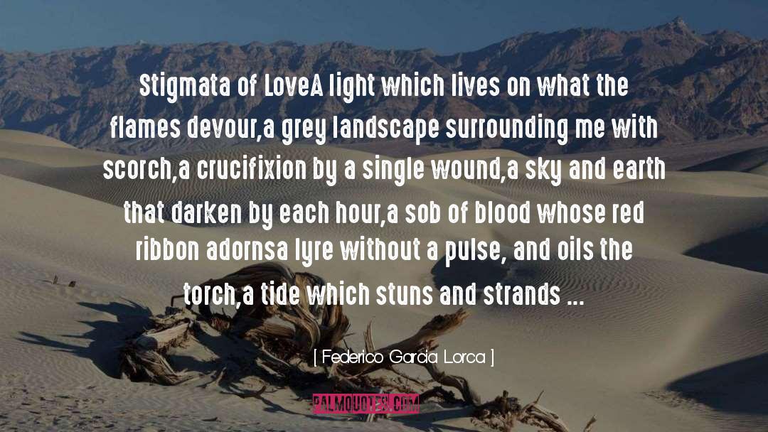 Federico Garcia Lorca Quotes: Stigmata of Love<br>A light which