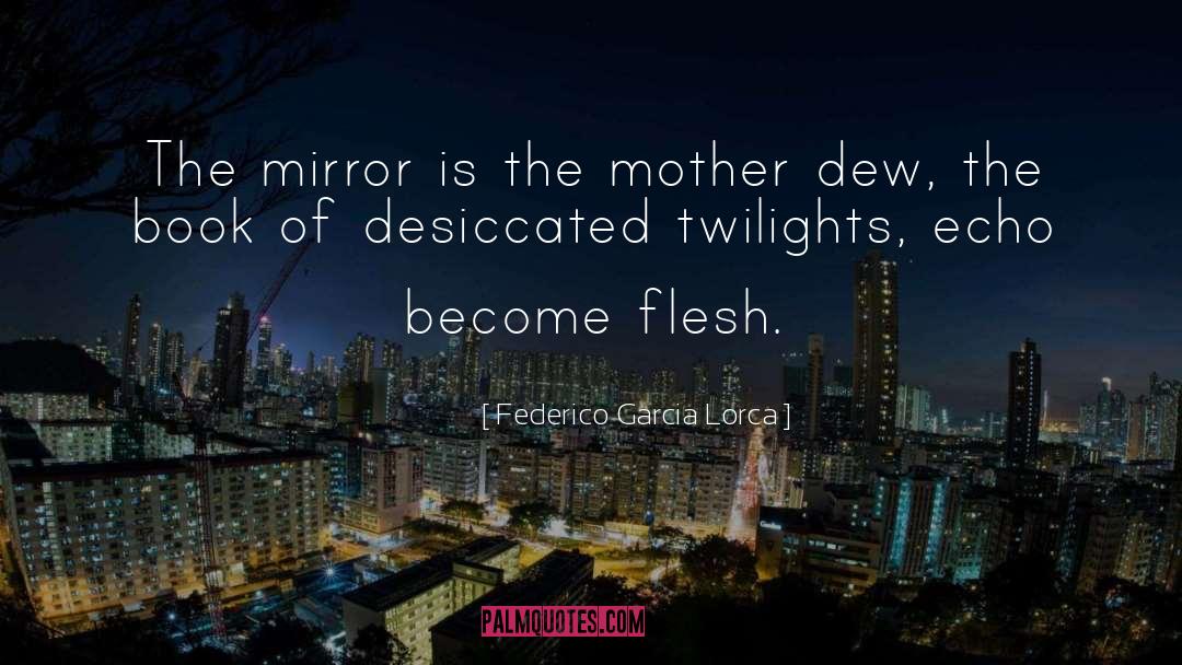Federico Garcia Lorca Quotes: The mirror is the mother