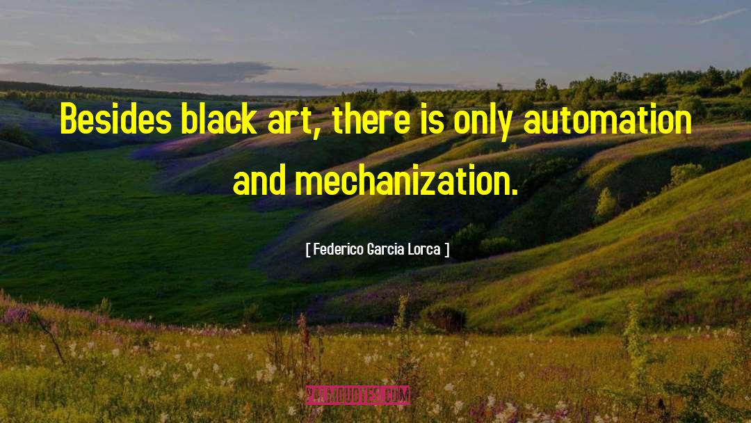 Federico Garcia Lorca Quotes: Besides black art, there is