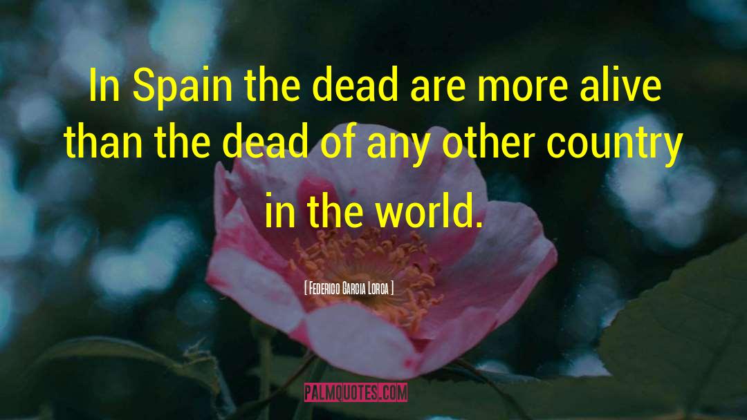 Federico Garcia Lorca Quotes: In Spain the dead are
