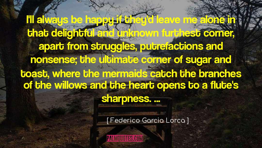 Federico Garcia Lorca Quotes: I'll always be happy if
