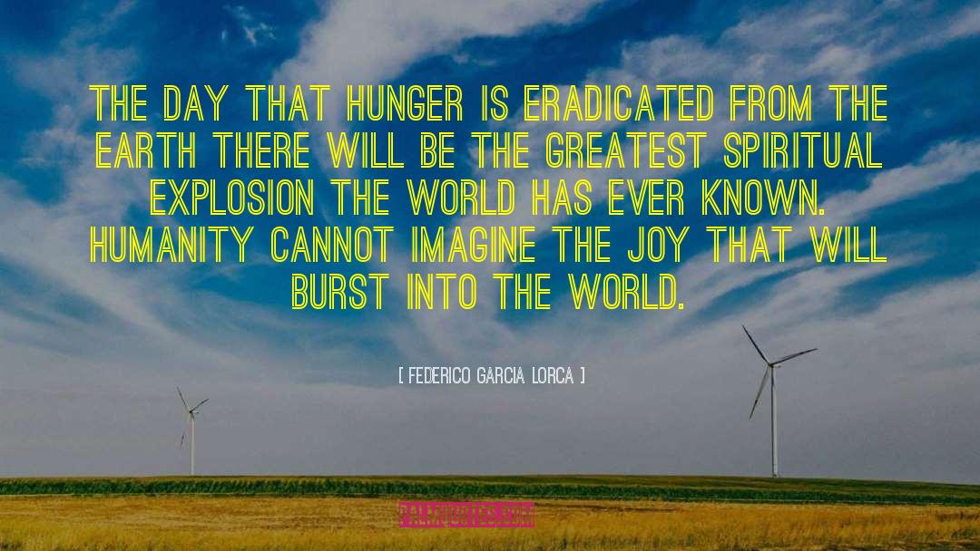 Federico Garcia Lorca Quotes: The day that hunger is