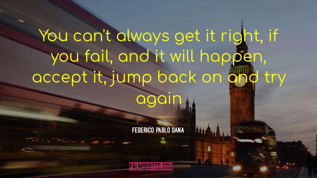 Federico Pablo Dana Quotes: You can't always get it