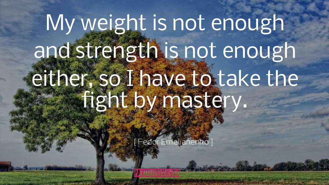 Fedor Emelianenko Quotes: My weight is not enough