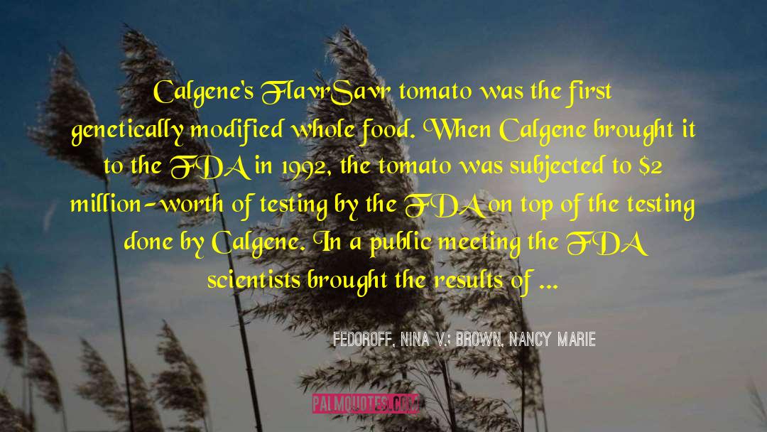 Fedoroff, Nina V.; Brown, Nancy Marie Quotes: Calgene's FlavrSavr tomato was the