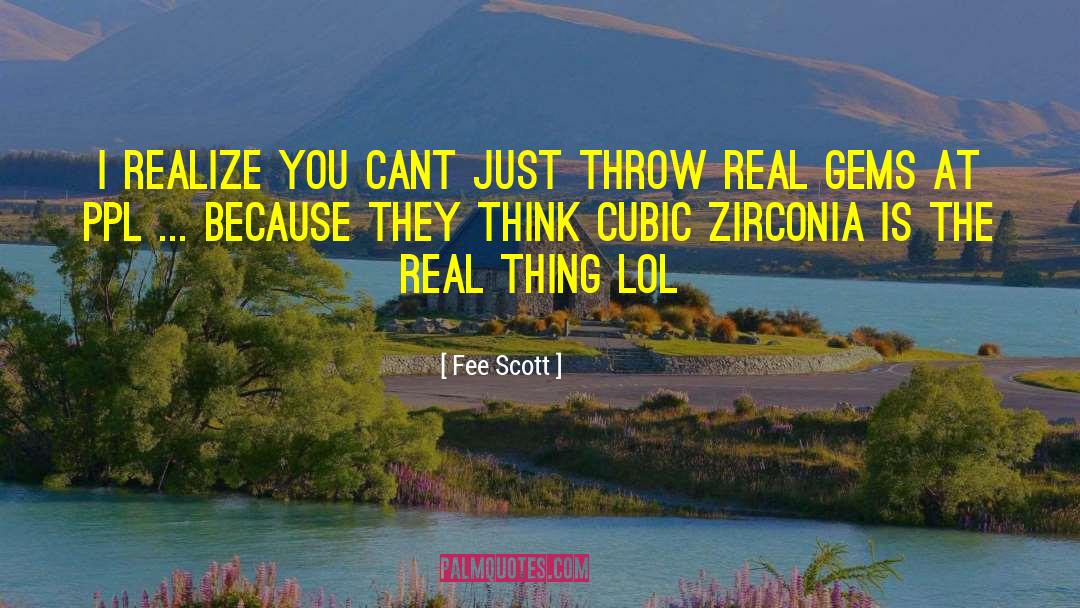 Fee Scott Quotes: I realize you cant just