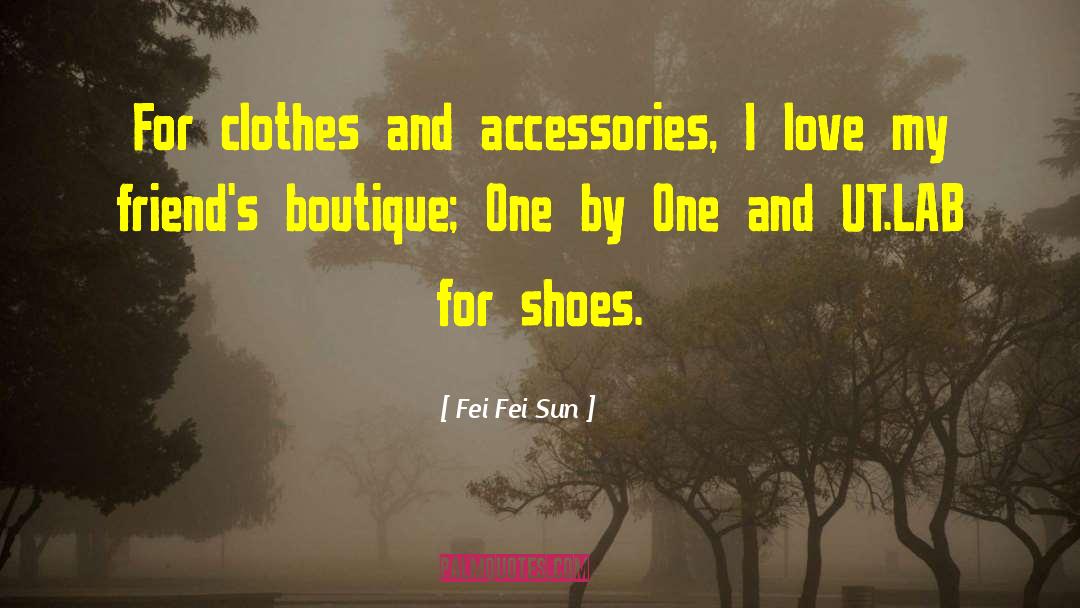 Fei Fei Sun Quotes: For clothes and accessories, I