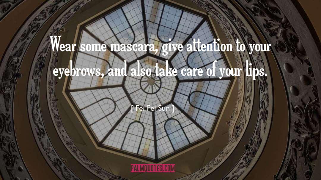 Fei Fei Sun Quotes: Wear some mascara, give attention