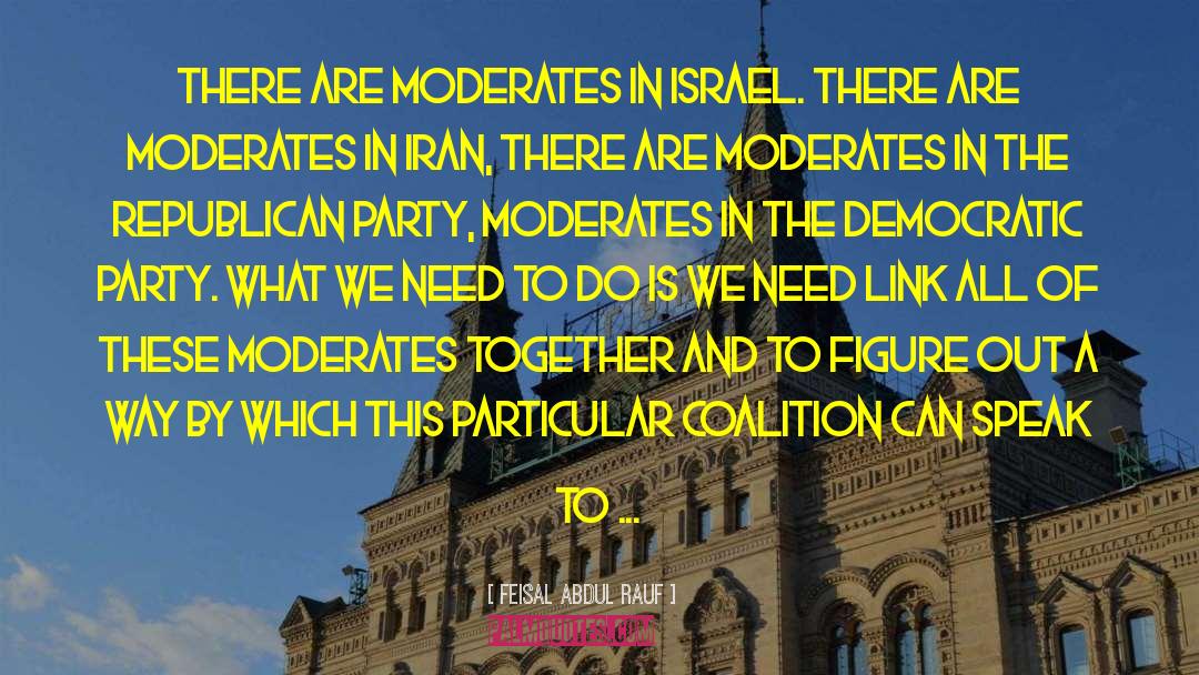 Feisal Abdul Rauf Quotes: There are moderates in Israel.