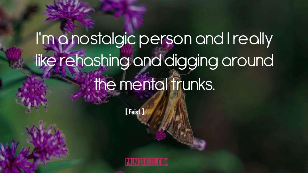 Feist Quotes: I'm a nostalgic person and