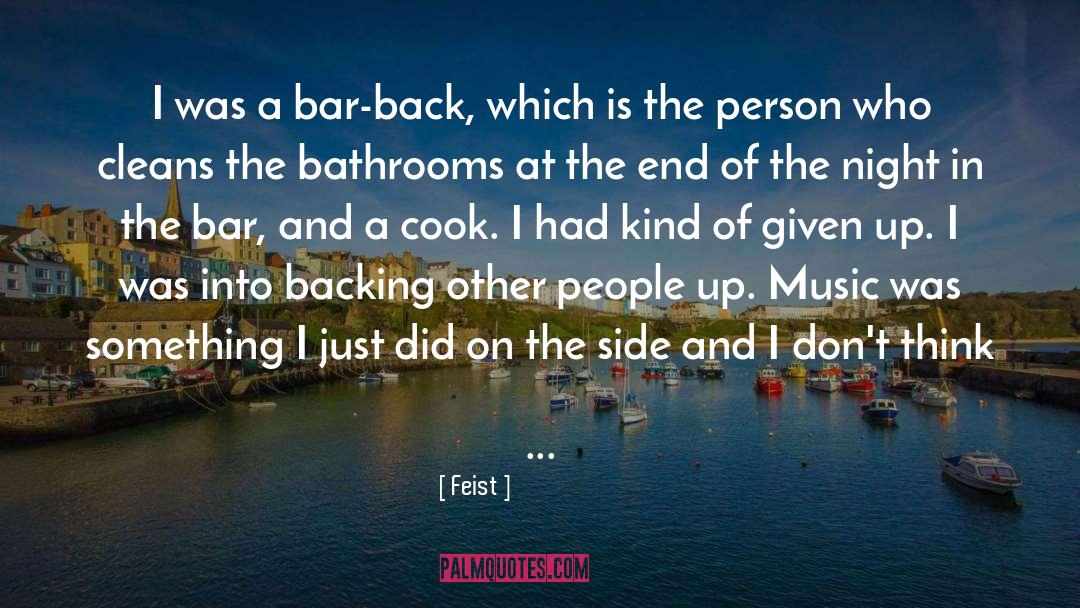 Feist Quotes: I was a bar-back, which