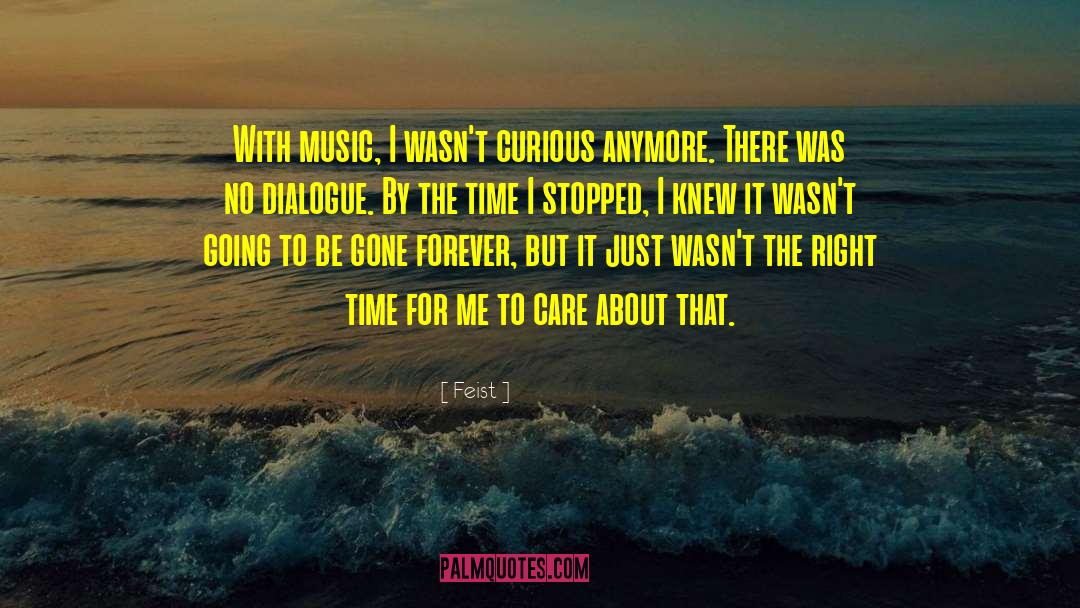 Feist Quotes: With music, I wasn't curious