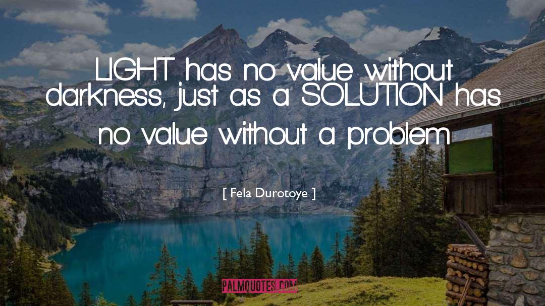 Fela Durotoye Quotes: LIGHT has no value without