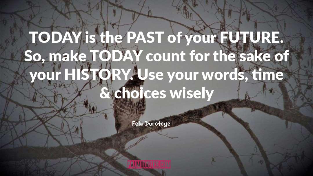 Fela Durotoye Quotes: TODAY is the PAST of