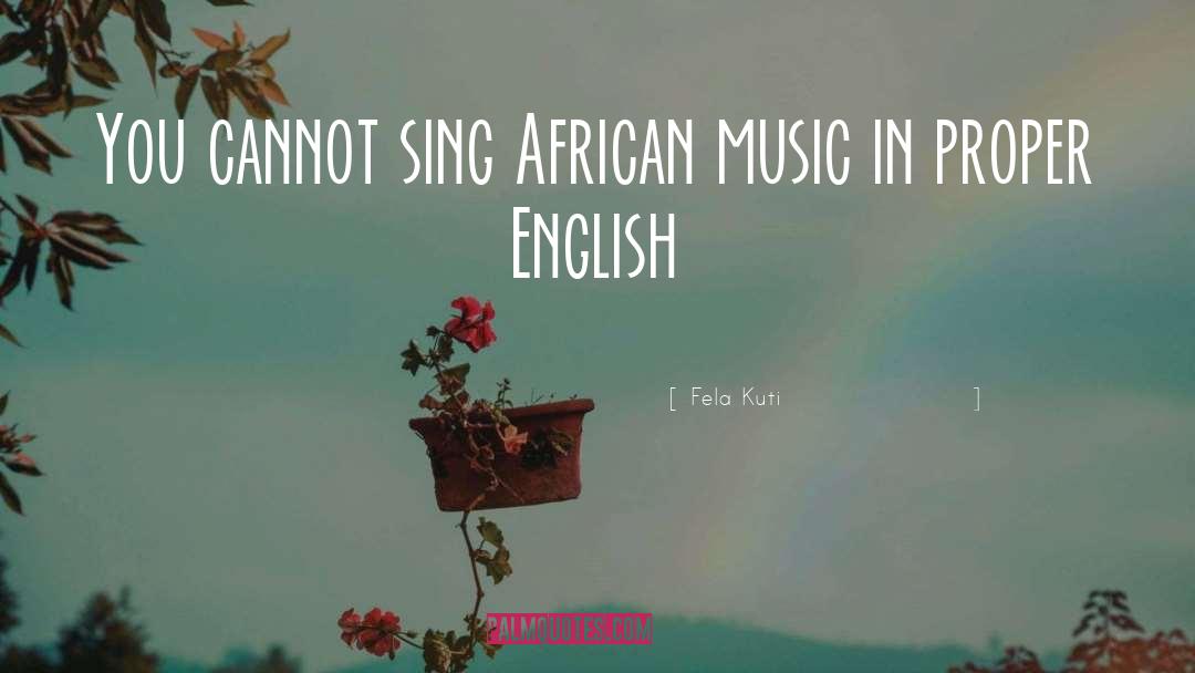 Fela Kuti Quotes: You cannot sing African music
