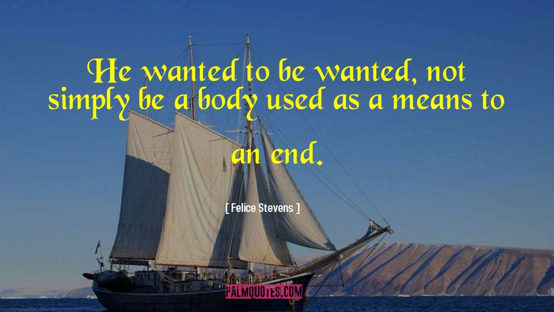 Felice Stevens Quotes: He wanted to be wanted,