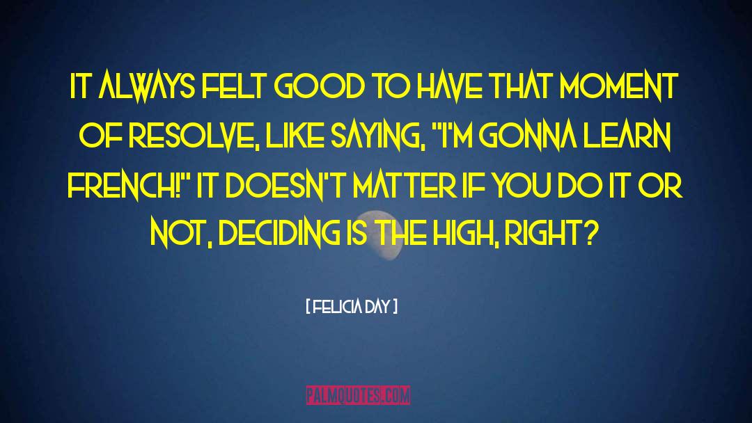 Felicia Day Quotes: It always felt good to