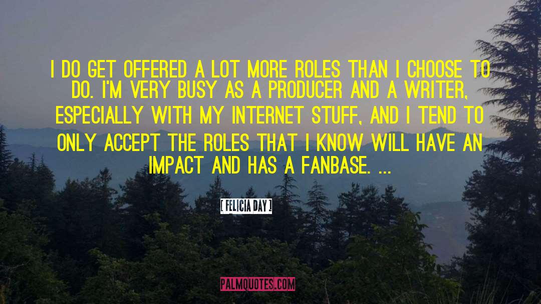Felicia Day Quotes: I do get offered a