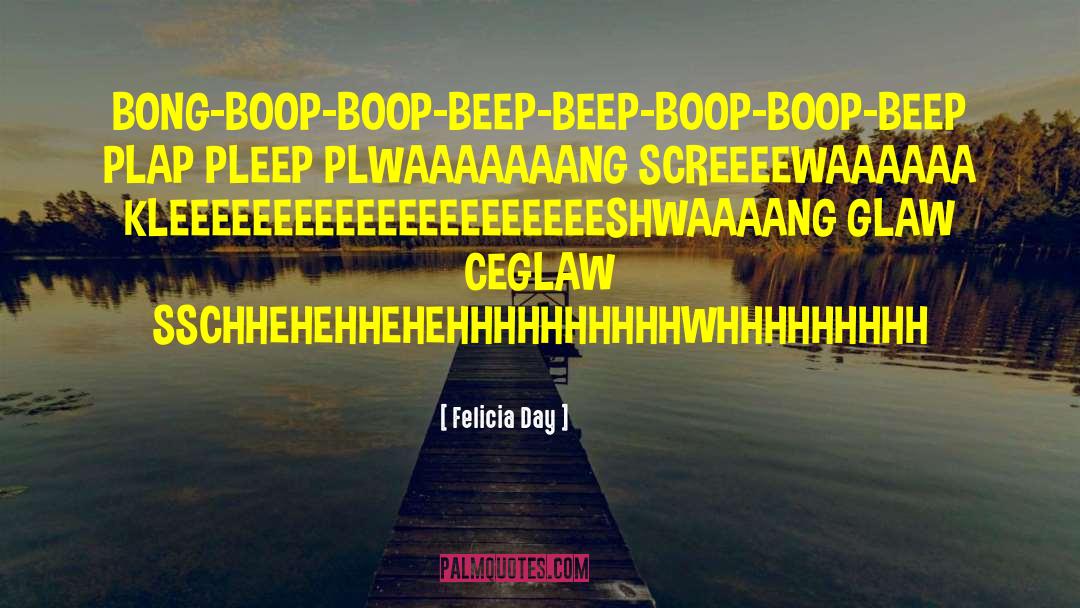 Felicia Day Quotes: BONG-BOOP-BOOP-BEEP-BEEP-BOOP-BOOP-BEEP PLAP PLEEP PLWAAAAAAANG SCREEEEWAAAAAA