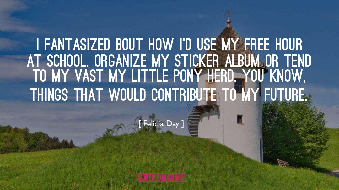 Felicia Day Quotes: I fantasized bout how I'd