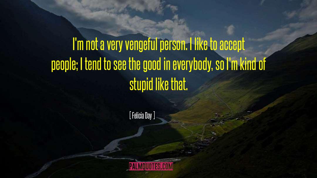 Felicia Day Quotes: I'm not a very vengeful