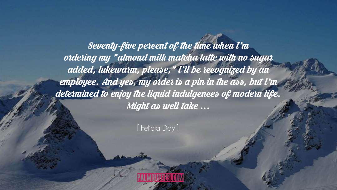 Felicia Day Quotes: Seventy-five percent of the time