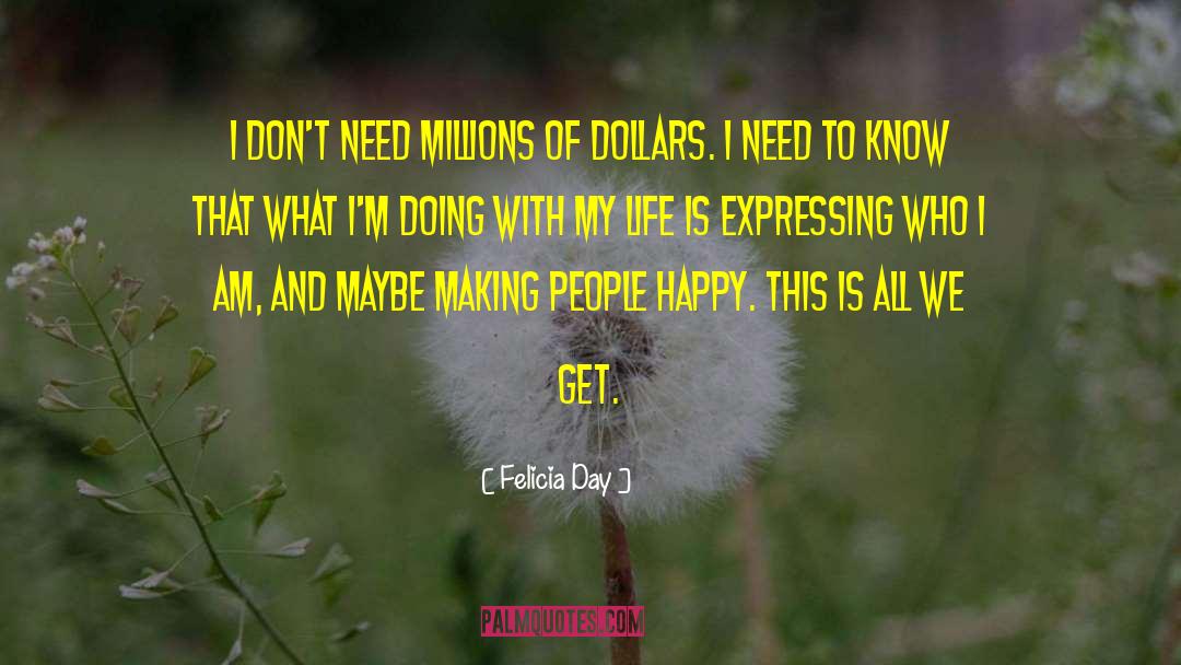 Felicia Day Quotes: I don't need millions of