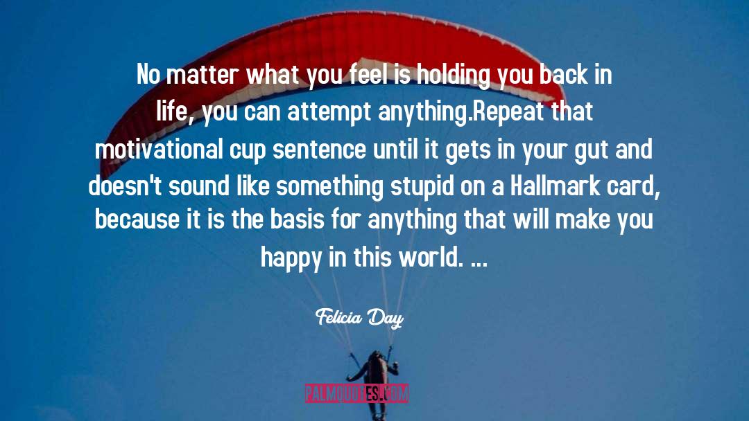 Felicia Day Quotes: No matter what you feel