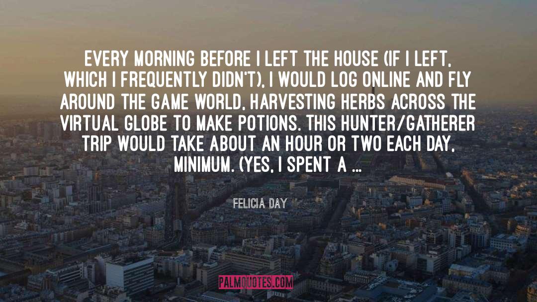 Felicia Day Quotes: Every morning before I left