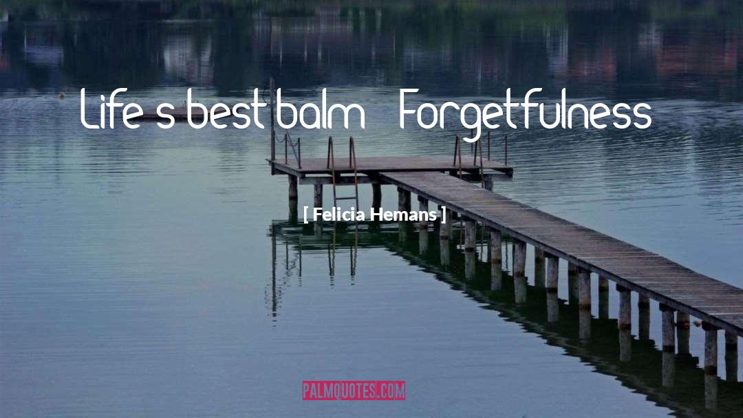 Felicia Hemans Quotes: Life's best balm - Forgetfulness!