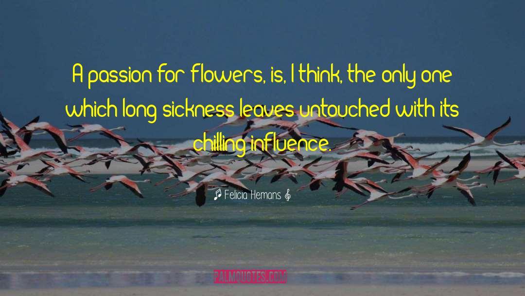 Felicia Hemans Quotes: A passion for flowers, is,