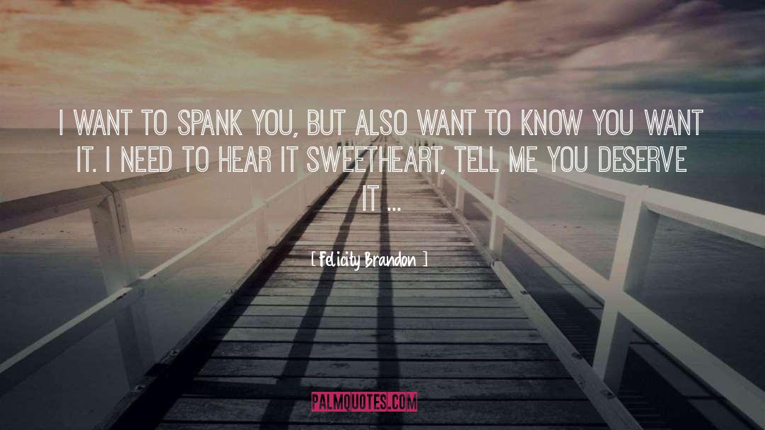 Felicity Brandon Quotes: I want to spank you,