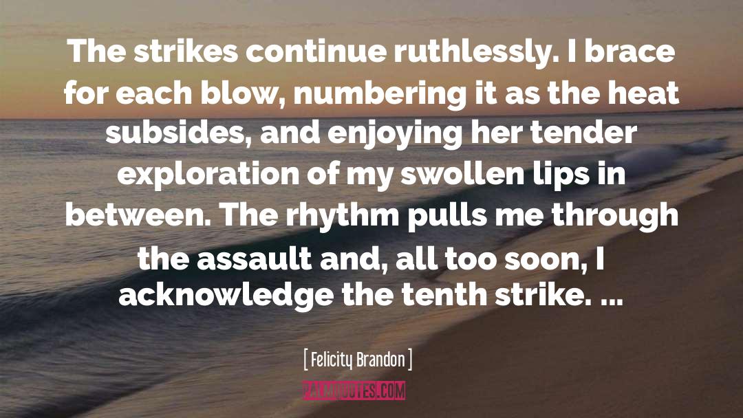 Felicity Brandon Quotes: The strikes continue ruthlessly. I