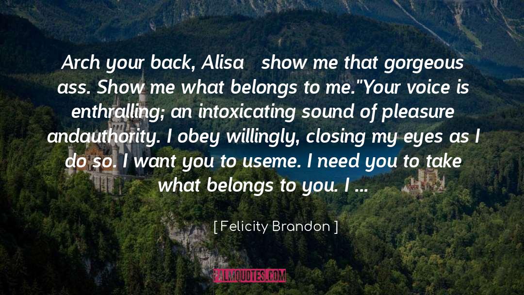 Felicity Brandon Quotes: Arch your back, Alisa –
