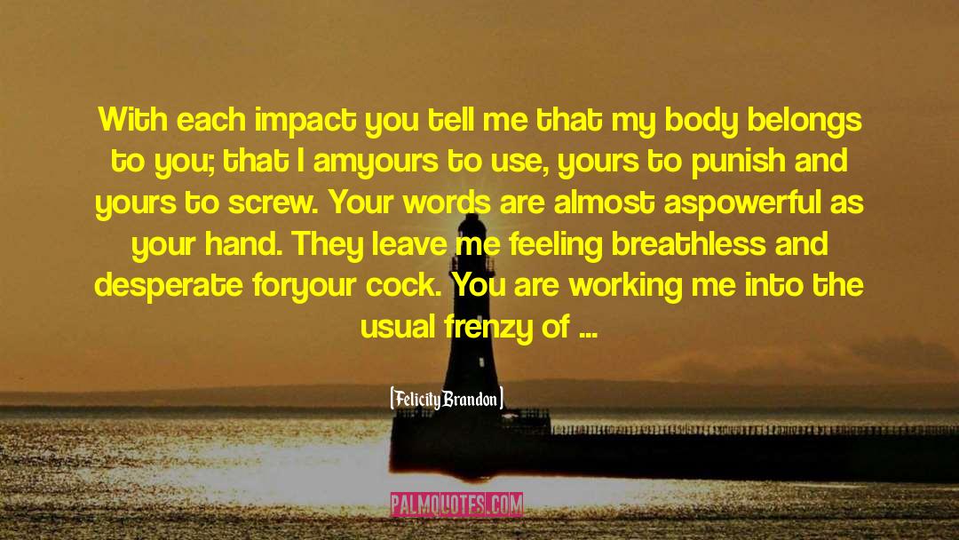 Felicity Brandon Quotes: With each impact you tell