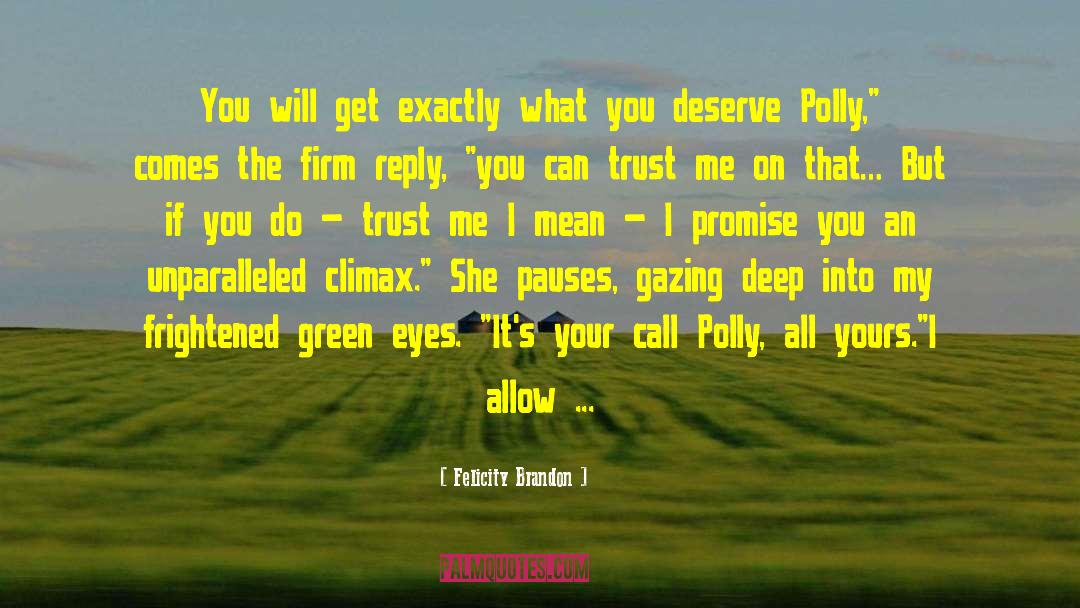 Felicity Brandon Quotes: You will get exactly what
