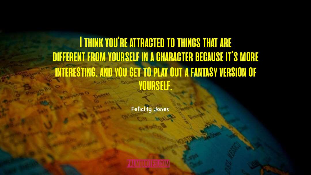 Felicity Jones Quotes: I think you're attracted to
