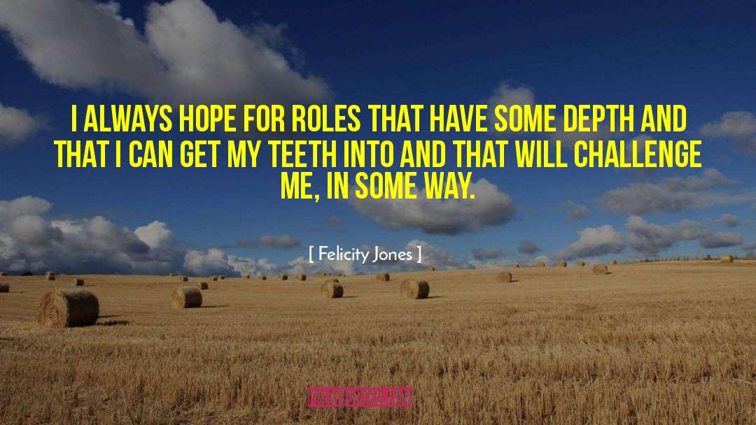 Felicity Jones Quotes: I always hope for roles