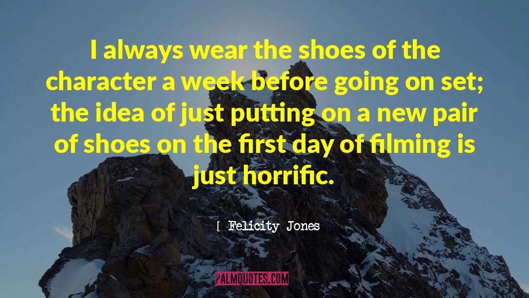 Felicity Jones Quotes: I always wear the shoes